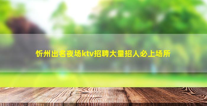 忻州出名夜场ktv招聘大量招人必上场所